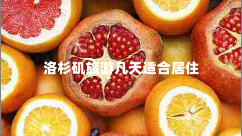 洛杉矶旅游几天适合居住 洛杉矶旅游几天适合居住