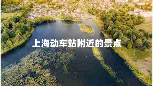 上海动车站附近的景点 上海动车站附近的景点