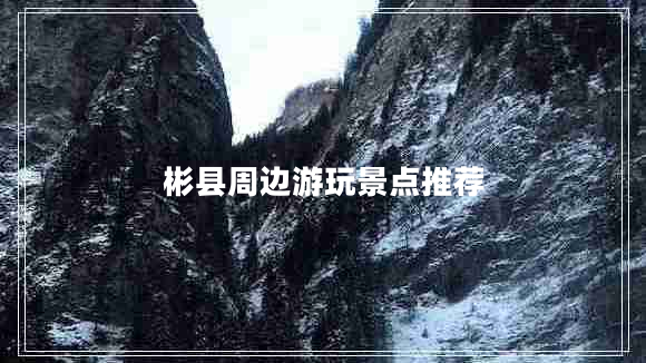 彬县周边游玩景点推荐