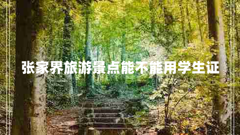张家界旅游景点能不能用学生证