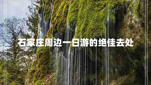 石家庄周边一日游的绝佳去处