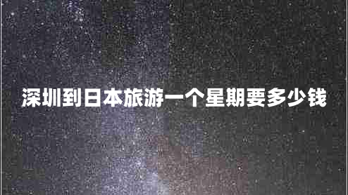深圳到日本旅游一个星期要多少钱