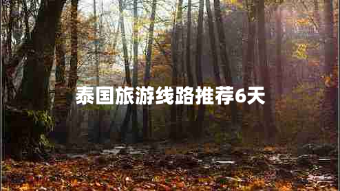 泰国旅游线路推荐6天