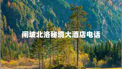 闸坡北洛秘境大酒店电话