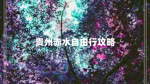 贵州赤水自由行攻略