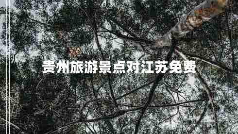 贵州旅游景点对江苏免费