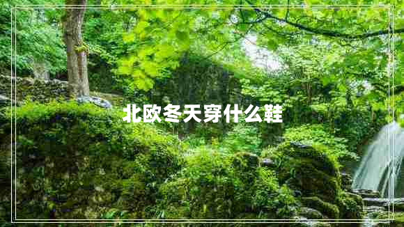北欧冬天穿什么鞋