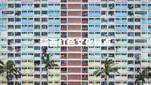 陕西红色文化景点