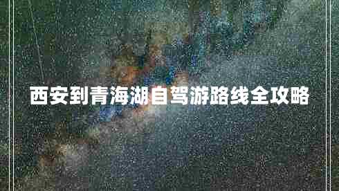 西安到青海湖自驾游路线全攻略
