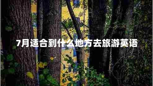 7月适合到什么地方去旅游英语