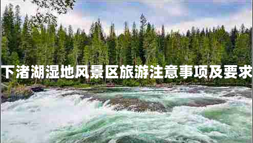 下渚湖湿地风景区旅游注意事项及要求