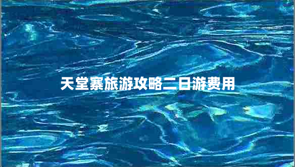 天堂寨旅游攻略二日游费用