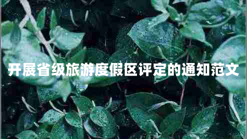 开展省级旅游度假区评定的通知范文