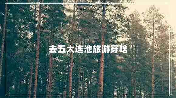 去五大连池旅游穿啥