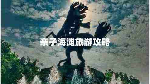 亲子海滩旅游攻略