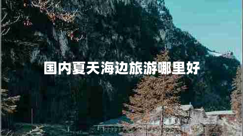 国内夏天海边旅游哪里好