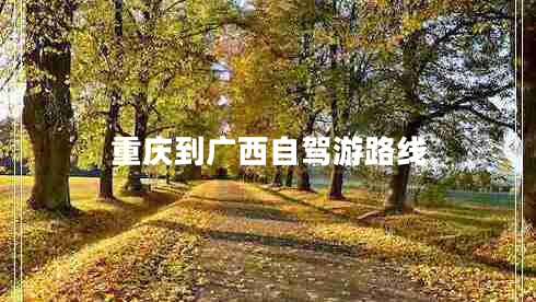 重庆到广西自驾游路线