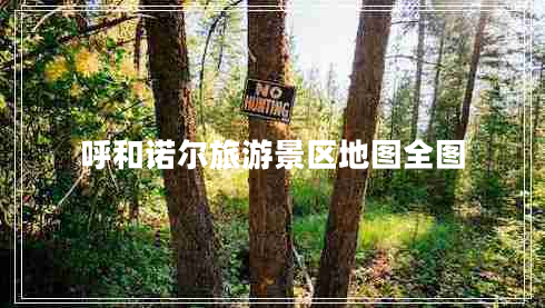 呼和诺尔旅游景区地图全图
