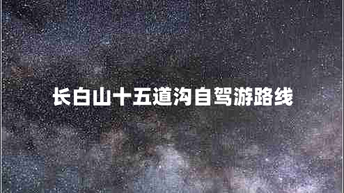 长白山十五道沟自驾游路线