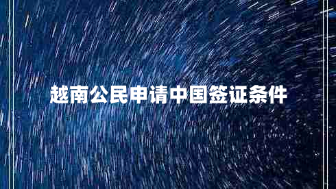 越南公民申请中国签证条件
