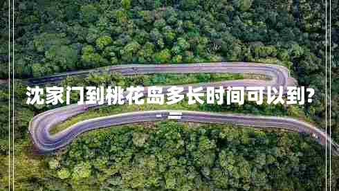 沈家门到桃花岛多长时间可以到? 沈家门到桃花岛多长时间可以到?