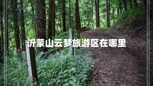 沂蒙山云梦旅游区在哪里