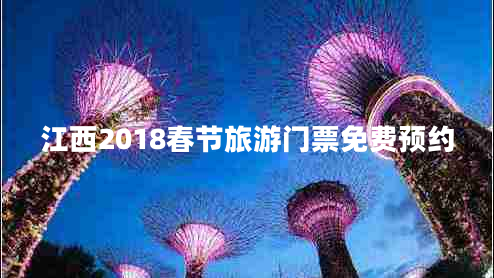 江西2018春节旅游门票免费预约