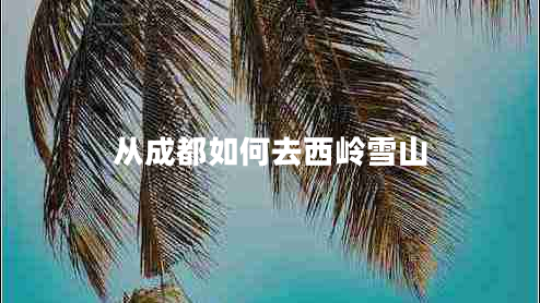 从成都如何去西岭雪山