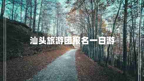 汕头旅游团报名一日游