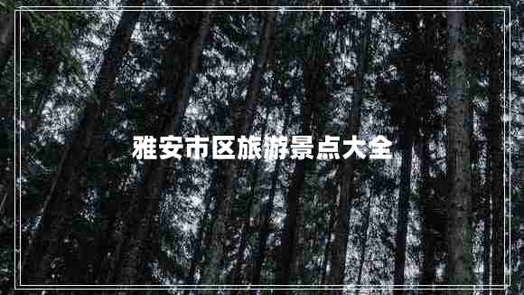 雅安市区旅游景点大全