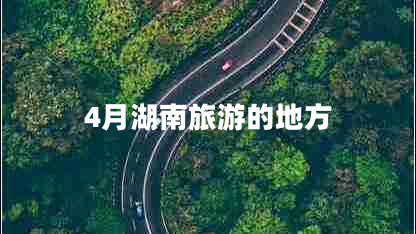 4月湖南旅游的地方