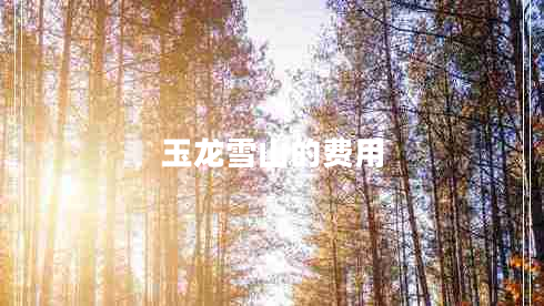 玉龙雪山的费用