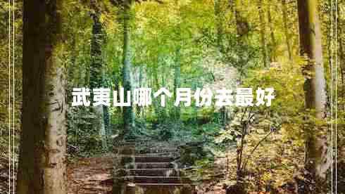 武夷山哪个月份去最好