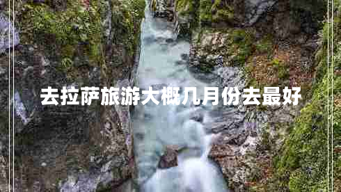 去拉萨旅游大概几月份去最好