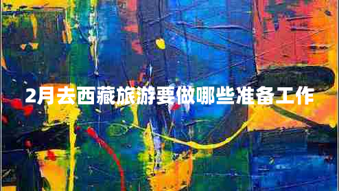 2月去西藏旅游要做哪些准备工作