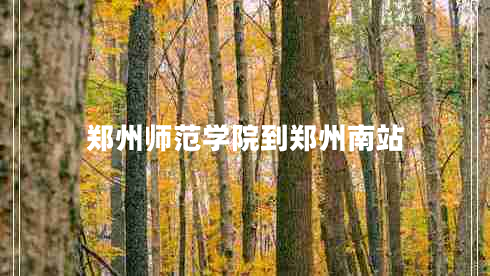 郑州师范学院到郑州南站