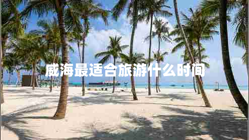 威海最适合旅游什么时间