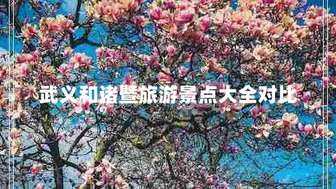 武义和诸暨旅游景点大全对比