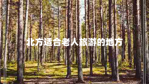 北方适合老人旅游的地方