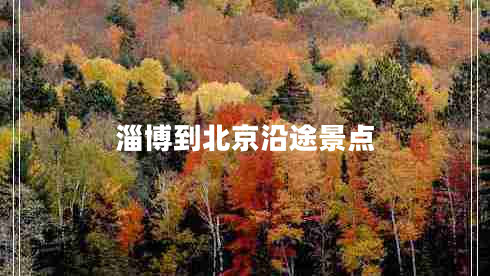 淄博到北京沿途景点