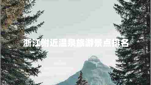 浙江附近温泉旅游景点排名