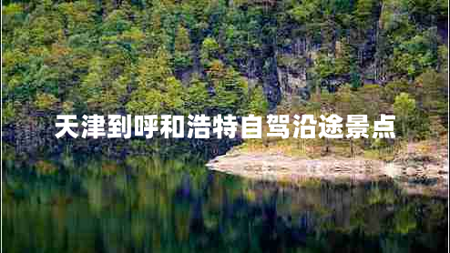 天津到呼和浩特自驾沿途景点