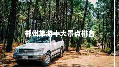 郴州旅游十大景点排名