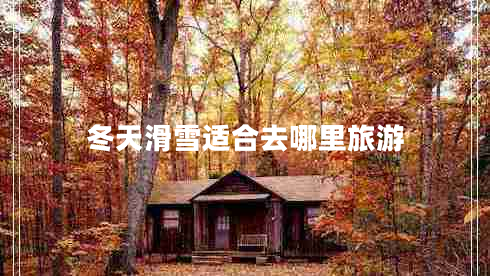 冬天滑雪适合去哪里旅游