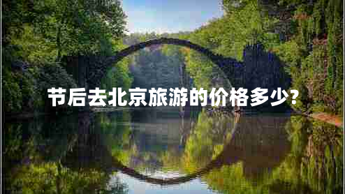 节后去北京旅游的价格多少?