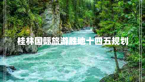 桂林国际旅游胜地十四五规划