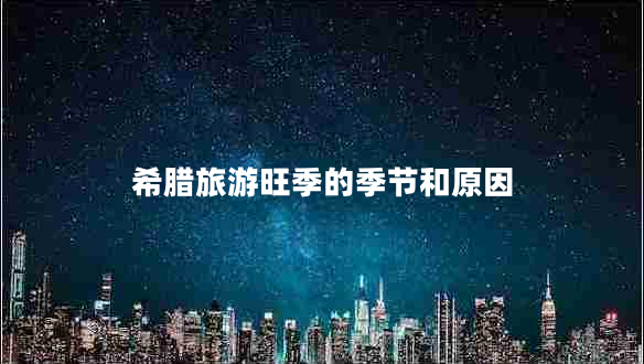 希腊旅游旺季的季节和原因