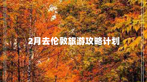 2月去伦敦旅游攻略计划