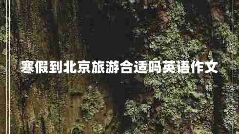 寒假到北京旅游合适吗英语作文