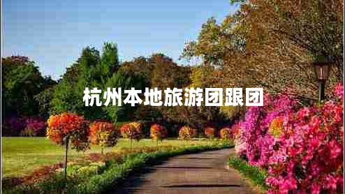 杭州本地旅游团跟团
